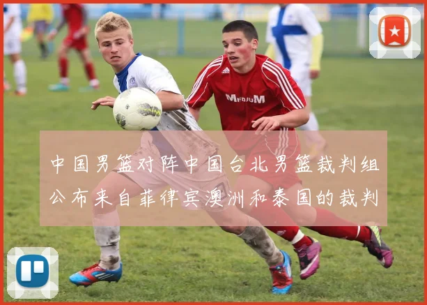 中国男篮对阵中国台北男篮裁判组公布来自菲律宾澳洲和泰国的裁判团队