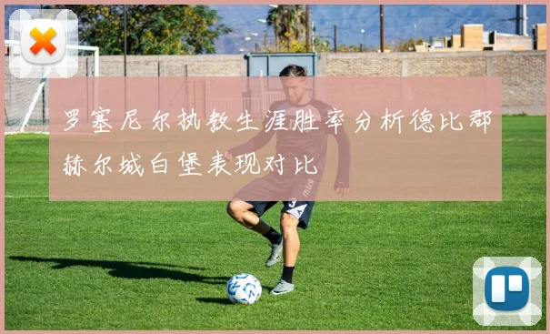 罗塞尼尔执教生涯胜率分析德比郡赫尔城白堡表现对比